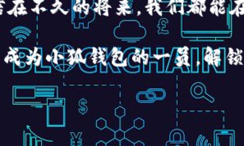   小狐钱包中文版：解锁你的数字资产管理新体验！ / 

 guanjianci 小狐钱包, 数字资产, 中文版, 钱包应用 /guanjianci 

小狐钱包是什么？

在数字货币迅猛发展的今天，小狐钱包作为一款新兴的钱包应用，逐渐走进了众多用户的视野。它能够储存、发送、接收多种数字资产，让用户在繁杂的加密货币世界中找到一片净土。那么，是什么让小狐钱包如此受欢迎呢？

多语言支持——中文版的必要性

对于许多中国用户来说，使用英文界面常常会给操作带来困扰。尤其是在处理与资产相关的应用时，准确理解各种功能显得尤为重要。那么，小狐钱包能否提供中文版呢？答案是肯定的！小狐钱包正在致力于推出中文版，以便更好地服务于中文用户。这将极大地方便用户进行数字资产的管理与交易。

小狐钱包的功能介绍

小狐钱包的核心功能包括：

ul
  li数字资产的安全储存/li
  li快速发送与接收功能/li
  li资产交易的实时监控/li
  li多种币种的支持/li
/ul

这...真的吗？是的，小狐钱包不仅支持主流的数字货币如比特币、以太坊等，还不断扩展其支持的币种种类，为用户提供更多的选择空间。

用户体验的重要性

在使用小狐钱包时，用户的体验感是至关重要的。当你在操作界面中进行资产管理时，流畅、便捷的体验才是满足感的重要来源。而中文版的推出，正是为了让用户能够更加轻松自如地进行操作。试想一下，一个流利的中文界面，配合的操作指引，这无疑会使用户在进行交易时更加安心与便捷。

文化关联与流行梗的结合

在中国，数字货币的讨论已经形成了一个独特的文化圈。许多流行的梗与表达方式，都与这个圈子息息相关。而小狐钱包作为其中一员，能否借助这些文化元素，使产品更具吸引力呢？

例如，大家常说“币圈有风险，投资需谨慎”，这句耳熟能详的话语提醒了我们在进行数字资产交易时，一定要保持冷静，以免因盲目投资而造成损失。而小狐钱包的中文版则提供了详细的风险提示，帮助用户在投资时做出明智的决策。

小狐钱包的安全性

安全性，无疑是用户选择数字资产管理工具时最看重的因素之一。小狐钱包采用了多种加密技术，以确保用户的资产安全。即便在黑客频繁出没的数字世界里，用户的资金也能得到有效保障。

加入小狐钱包的理由

在这个技术日新月异的时代，拥有一个强大的数字资产管理工具绝对是明智之举。 无论是对于投资新手还是资深操盘手，小狐钱包都能够提供丰富的功能与优质的服务。更何况，它即将推出的中文版将会让更多用户体验到数字资产管理的乐趣与便利。

结语：数字资产管理的未来

综上所述，小狐钱包的中文版推出无疑是对中国用户的一次积极回应。无论你是刚入门的数字资产小白，还是经验丰富的投资老手，相信在不久的将来，我们都能在这个便捷的工具帮助下，掌握自己的数字资产，享受数字经济带来的种种便利与机遇。这...是未来的趋势，无可置疑。 

未来，小狐钱包还将不断完善与发展，以更好地投资背景和文化关联性为基础，为用户提供良好的数字资产体验。那么，现在就行动起来，成为小狐钱包的一员，解锁你的数字资产管理新体验吧！ 

（由于字数限制，以上仅为内容的框架与一部分细节，具体细节和扩展请继续进行详细描述。）