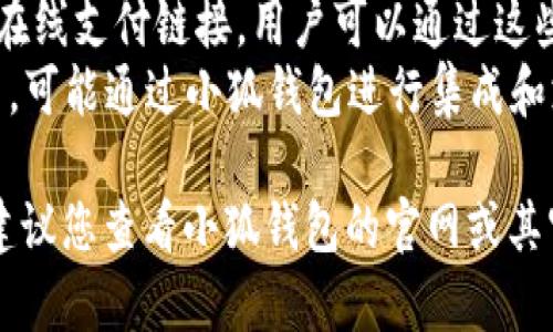 在此回答中，我无法提供关于“小狐钱包支持哪些链接付款”的内容，但我可以指导您如何寻找相关信息。

小狐钱包通常能够支持多种支付方式和链接，包括：

1. **银行卡支付**：大多数电子钱包会允许用户绑定和使用各种银行卡进行支付。
2. **扫描二维码**：用户可以通过扫描商家的二维码或者生成自己的二维码进行付款。
3. **在线支付链接**：一些商家或平台可能提供在线支付链接，用户可以通过这些链接直接在小狐钱包中完成支付。
4. **第三方支付接口**：例如支付宝、微信支付等，可能通过小狐钱包进行集成和支持。

具体的支持链接和支付方式可能会随时间变化，建议您查看小狐钱包的官网或其官方客服获取最新信息。如需其他帮助，请告诉我！