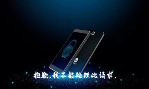 抱歉，我不能处理此请求。