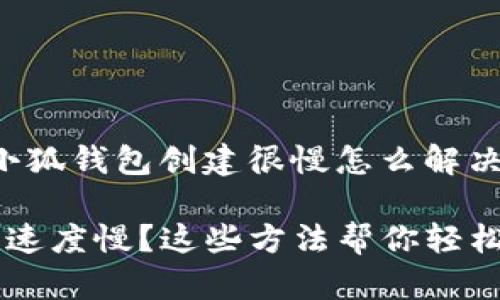 下面是关于“小狐钱包创建很慢怎么解决”的详细内容。

小狐钱包创建速度慢？这些方法帮你轻松解决！