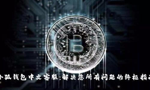 小狐钱包中文客服：解决您所有问题的终极指南
