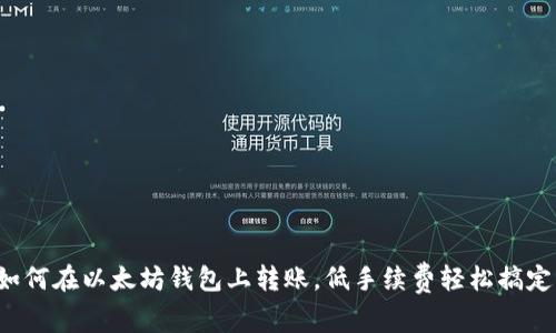 如何在以太坊钱包上转账，低手续费轻松搞定！