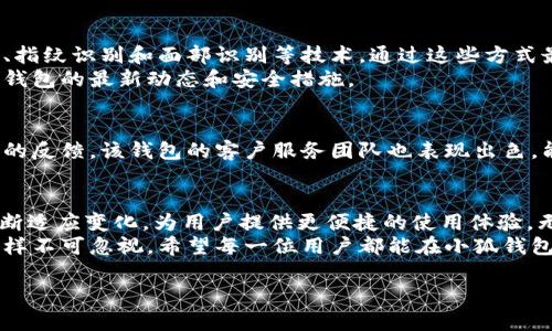 小狐钱包（Fox Wallet）是一个以用户友好为特点的数字资产钱包，主要支持多种加密货币和区块链资产。那么，小狐钱包是否支持Filecoin（FIL）这一加密货币呢？让我们深入探讨这一问题。

小狐钱包简介
小狐钱包，以其简单易用和安全性受到很多用户的喜爱。它不仅可以用于存储、发送和接收各种主流加密货币，还支持多种去中心化应用（DApp），为用户提供了便利的用户体验。

Filecoin（FIL）的基本概念
Filecoin（FIL）是一个去中心化的存储网络，旨在为数据存储提供一个可靠的解决方案。与传统云存储运营商相比，Filecoin利用区块链技术，通过激励机制鼓励用户出租闲置的存储空间。
用户可以通过“挖矿”获得FIL代币，而存储空间提供商则通过存储数据换取FIL。这种机制不仅提高了存储效率，还降低了存储费用，使得Filecoin的生态系统不断壮大。

小狐钱包是否支持FIL?
用户在选择一个数字资产钱包时，支持哪些加密货币是一个重要的考虑因素。近年来，随着FIL的兴起，越来越多的钱包开始支持它。
小狐钱包在其版本更新中，陆续增加了对多种新兴加密货币的支持，包括Filecoin。如果你在小狐钱包中找到了FIL，那么你就可以轻松地进行存储或交易。

如何在小狐钱包中使用FIL
首先，确保你下载的是最新版本的小狐钱包。你可以在手机应用商店中找到它，或者直接访问其官网进行下载。
一旦你安装并创建了钱包账户，你可以按照以下步骤进行操作：
1. **添加FIL到你的钱包**：在小狐钱包中，通常会有一个“添加资产”或“管理资产”的选项。点击该按钮，搜索“FIL”并选择添加。
2. **接收FIL**：获取你的FIL地址，在钱包中选择“接收”选项，系统会生成你的FIL地址，其他用户可以使用该地址发送FIL给你。
3. **发送FIL**：如果你想将FIL发送给其他用户，选择“发送”选项，并输入接收方的FIL地址和转账金额即可。

小狐钱包的安全性
在数字资产交易中，安全性是用户最关心的问题之一。小狐钱包提供了多重安全措施，包括私钥加密、助记词短语、指纹识别和面部识别等技术，通过这些方式最大程度地保障用户资产的安全。
此外，定期更新和用户教育也是小狐钱包维护安全的主要手段。为了保护你的资产，务必定期查看官方公告，了解钱包的最新动态和安全措施。

小狐钱包的用户体验
小狐钱包在界面设计上尤其注重用户体验。它采用了的界面，用户可以轻松找到所需的功能。与此同时，根据用户的反馈，该钱包的客户服务团队也表现出色，能为用户提供及时的帮助。

总结
综上所述，小狐钱包是支持Filecoin的一个优秀的数字资产钱包。随着Filecoin生态系统的发展，小狐钱包也在不断适应变化，为用户提供更便捷的使用体验。无论你是初学者还是资深加密货币用户，小狐钱包都能够满足你的需求，帮助你安全地存储和管理你的数字资产。
当然，在投资任何加密资产之前，建议你对相关信息进行充分的研究。梦幻般的收益听起来不错，但投资的风险同样不可忽视。希望每一位用户都能在小狐钱包的帮助下，开启安全、便捷的加密旅程！

希望以上内容能对你了解小狐钱包与Filecoin的关系有所帮助！