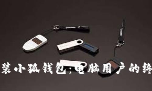 轻松安装小狐钱包：电脑用户的终极指南