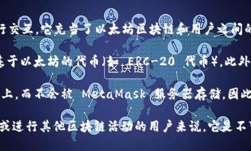 metaMask.io 是一个基于区块链的浏览器扩展和移动应用，主要用于与以太坊及其他兼容区块链网络进行交互。它充当了以太坊区块链和用户之间的桥梁，允许用户轻松访问去中心化应用（dApps）、进行加密货币交易以及管理数字资产。

通过 MetaMask，用户可以创建和管理他们的以太坊钱包，这意味着可以安全地存储以太坊（ETH）和其他基于以太坊的代币（如 ERC-20 代币）。此外，MetaMask 还提供了一个用户友好的界面，使用户能够更容易地与智能合约和其他区块链服务进行互动。

这个平台的安全性和隐私性也让它在加密货币社区中得到了广泛的认可。用户的私钥仅保存在他们的设备上，而不会被 MetaMask 服务器存储。因此，用户对他们的资产有绝对的控制权。

总之，MetaMask 是一个重要的工具，尤其对那些希望参与去中心化金融（DeFi）、非同质化代币（NFT）市场或进行其他区块链活动的用户来说，它是不可或缺的。