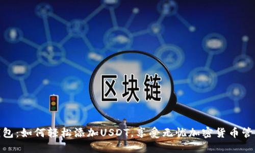 小狐钱包：如何轻松添加USDT，享受无忧加密货币管理体验