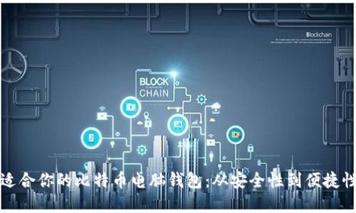 如何选择最适合你的比特币电脑钱包：从安全性到便捷性的全面指南