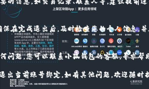 要退出当前账号绑定的小狐钱包，您可以按照以下步骤进行操作：

### 如何退出当前账号绑定

1. **打开小狐钱包应用**  
   在您的手机上找到小狐钱包的应用图标，点击打开。

2. **进入设置菜单**  
   在应用主页面，通常可以找到一个“设置”或“我的”选项，点击进入。

3. **查找账号管理**  
   在设置菜单中，找到“账号设置”或“账号管理”选项。这个选项通常与您的个人信息和账号安全有关。

4. **选择退出登录或解绑**  
   在账号管理界面，您可能会看到“退出登录”或“解除绑定”的选项。根据提示选择相应的选项。

5. **确认操作**  
   系统通常会要求确认您是否真的想要退出或解绑。仔细阅读提示后，点击“确认”或“是”。

6. **完成操作**  
   如果成功，您将会被退回到登录页面，或者会看到账号已解除绑定的提示信息。

### 注意事项

- **备份信息**  
  如果您在小狐钱包中有重要的信息，如交易记录、联系人等，建议提前进行备份，以防止数据丢失。

- **安全性**  
  为了保护您的账户安全，确保在完成退出后，及时检查您的个人信息，并在需要时更改密码。

- **联系客服**  
  如果在这个过程中遇到任何问题，您可以联系小狐钱包的客服，寻求帮助。

希望这些步骤能帮助您顺利退出当前账号绑定。如有其他问题，欢迎随时提问！