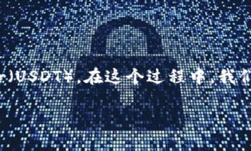 在本文中，我们将深入探讨如何在Token.im钱包中将Ethereum（ETH）兑换为Tether（USDT）。在这个过程中，我们将涉及到一些基本概念、操作步骤，以及相关的注意事项。下面是文章的结构和内容。

在Token.im钱包中兑换ETH为USDT的全攻略：轻松无忧的一步到位体验