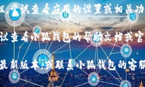 小狐钱包的一般连接按钮通常位于钱包的主界面或应用程序的导航栏中。你可以尝试以下步骤找到连接按钮：

1. **打开小狐钱包应用** - 确保你已经下载并安装了小狐钱包应用，然后登录你的账户。

2. **查找连接选项** - 在主界面，通常可以看到“连接”或“钱包连接”的按钮，这可能会在菜单栏或浮动的按钮中找到。

3. **访问设置** - 如果主界面没有明显的连接按钮，尝试查看应用的设置或相关功能，可能会在设置中有“连接其他钱包”或类似的选项。

4. **使用帮助文档** - 如果以上步骤无法解决，建议查看小狐钱包的帮助文档或官方网站，那里通常会有详细的指南。

如果你仍然无法找到连接按钮，建议考虑更新应用至最新版本，或联系小狐钱包的客服支持以获得直接帮助。