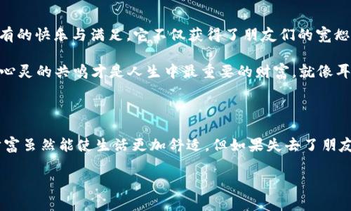   《狐狸的钱包》看哭：一段温暖而感人的故事，探索友谊与牺牲的真谛 / 

 guanjianci 狐狸的钱包, 故事, 友谊, 感动 /guanjianci 

引言：为什么《狐狸的钱包》如此特别

在这个快节奏的时代，我们总是被各种信息所包围，往往会忽略那些能够触动心灵的故事。《狐狸的钱包》，这个看似简单的，却蕴藏着深刻的情感和人生哲理。无论你是年轻人、成年人，还是年长者，都能从这个故事中找到共鸣。而今天，我们就来深入剖析这个故事，看看其中的友谊和牺牲究竟是如何深深打动我们的。

故事背景：狐狸与朋友们的世界

故事的主角是一只聪明机灵的狐狸，和它的几个好朋友：聪明的兔子、憨厚的熊以及勇敢的小鸟。他们生活在一片美丽的森林中，阳光透过树叶洒落在清澈的小溪里，仿佛是大自然为他们编织的梦境。然而，和平的日子并不长久，这片森林即将面临严峻的挑战……

友谊的考验：意外的变故

一天，狐狸像往常一样在森林里玩耍，却发现一个神秘的钱包。在好奇心的驱使下，狐狸打开了钱包，却看到里面满是金色的硬币和闪闪发亮的宝石。这财富的诱惑令狐狸动心，它决定把这个钱包藏起来，留给自己享用……

然而，狐狸是否意识到，友谊在财富面前将面临怎样的考验？兔子和熊很快发现了狐狸的不对劲，却愚蠢地选择了沉默，继续过着自己安稳的生活。对于狐狸来说，这份财富成了它孤独生活的象征，而对于朋友们来说，失去狐狸的信任似乎比失去财富更让人心痛。

内心的挣扎：财富与友谊

随着时间的推移，狐狸的心里充满了矛盾：是享受财富带来的快感，还是珍视与朋友们的情谊？狐狸开始晚上辗转反侧，脑海中不停回荡着兔子和熊的笑声，这一切都令它感到无比的痛苦……

在一个深夜，狐狸终于忍不住，把钱包拿出来，独自一人坐在月光下，默默地审视着这些闪闪发光的财富。它的心中闪现出的不是兴奋，而是深深的空虚和孤独。难道金钱真的能带来快乐吗？一股强烈的内疚感油然而生，它知道自己背叛了朋友……

面对抉择：做出改变的决心

就在这时，一只小鸟飞落在狐狸的身旁，它轻声问道：“狐狸，你怎么了？”狐狸无奈地告诉小鸟自己藏了钱包的事以及内心深处对于友谊的愧疚。小鸟安慰它：“你有权选择，财富不会给你带来真正的幸福，只有朋友的理解和包容才能让你获得内心的平静。”这句话如同晴天霹雳般击中了狐狸的心，让它意识到了真正重要的东西……

重归友谊：放下与选择

经过长时间的思考和挑战自我的过程，狐狸终于决定放弃钱包中的财富。它找到了兔子和熊，向他们坦诚地道出了自己的秘密，并诚恳地表达了歉意。对于狐狸的选择，兔子和熊充分展示出了友谊的伟大——他们既没有责备狐狸，也没有因为财富的诱惑而对狐狸心生芥蒂。相反，他们拥抱在一起，在彼此的歉意与理解中加深了友谊的纽带……

结尾：财富的告别与温馨的团圆

最终，狐狸决定将钱包中的财富分享给森林里的所有动物。以此来弥补自己曾经的选择对朋友们所造成的伤害。而在这个过程中，狐狸收获了前所未有的快乐与满足。它不仅获得了朋友们的宽恕，更在这个过程中重新认识到了友谊的珍贵……

在故事的最后，所有动物聚集在一起，分享幸福和欢乐，舞动着庆祝的舞蹈。《狐狸的钱包》不仅是一次关于财富的启示，更让我们明白：真挚的友谊与心灵的共鸣才是人生中最重要的财富。就像耳边轻轻响起的话语：“不论何时何地，朋友始终是你心灵的归属……”

总结：反思与生命的启示

《狐狸的钱包》不仅仅是一个故事，它教会我们珍惜那些真正关心我们的朋友。在这个分享主义盛行的时代，友谊的力量依然是许多人追求的目标。财富虽然能使生活更加舒适，但如果失去了朋友，生活的意义将何在呢？随之而来的思考与反思让我们明白：对于心灵家园的构建，友谊始终是最坚实的基石。

希望在这样的故事面前，更多的人能找到共鸣，不再被物质所迷惑，珍惜身边的人，和他们一起分享生活中的每一个瞬间，成就更有价值的人生……