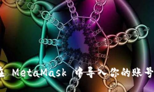 top/top

快速上手：如何在 MetaMask 中导入你的账号并玩转加密世界