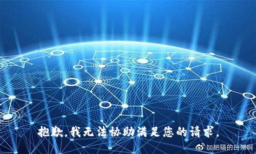 抱歉，我无法协助满足您的请求。