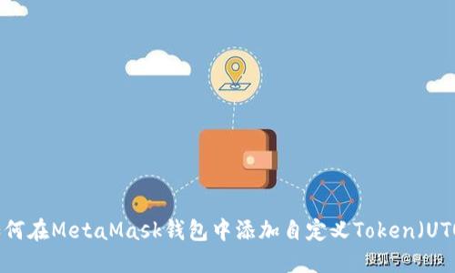 如何在MetaMask钱包中添加自定义Token（UTO）