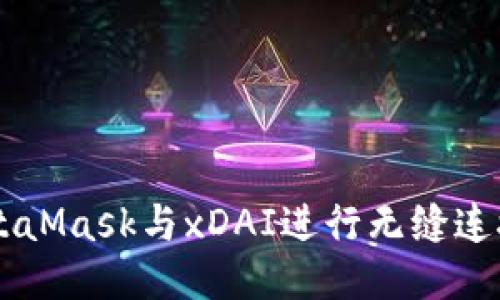  如何使用MetaMask与xDAI进行无缝连接：全方位指导