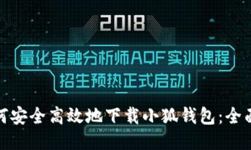 : 如何安全高效地下载小狐钱包：全面指南