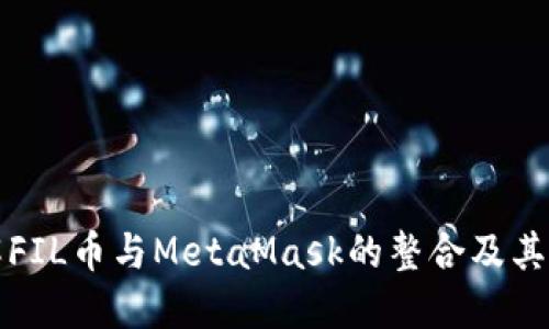 深入了解FIL币与MetaMask的整合及其应用价值