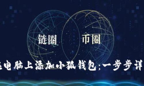 如何在电脑上添加小狐钱包：一步步详尽指南