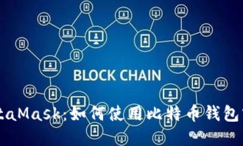 深入了解MetaMask：如何使用比特币钱包实现无缝交易