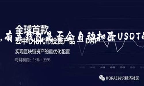 在当今数字货币的时代，很多人开始使用数字钱包来存储和管理他们的加密资产，而USDT（泰达币）作为稳定币的代表，越来越受到关注。然而，有关钱包是否会自动扣除USDT的疑问，许多用户对此还不够了解。本文将围绕这一主题展开详细讨论，包括数字钱包的工作原理、钱包扣费的情况、如何避免自动扣费等内容。

数字钱包自动扣除USDT的真相解析