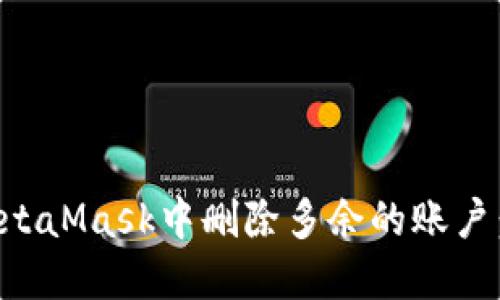 如何在MetaMask中删除多余的账户：全面指南