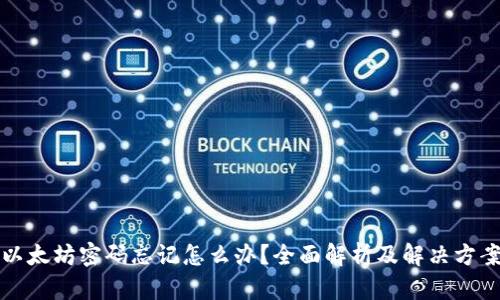 以太坊密码忘记怎么办？全面解析及解决方案